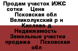 Продам участок ИЖС 72 сотки. › Цена ­ 650 000 - Псковская обл., Великолукский р-н, Кислово д. Недвижимость » Земельные участки продажа   . Псковская обл.